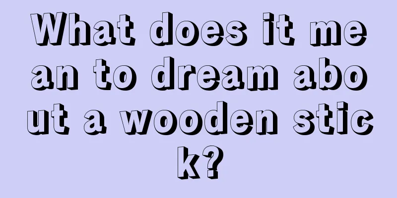 What does it mean to dream about a wooden stick?