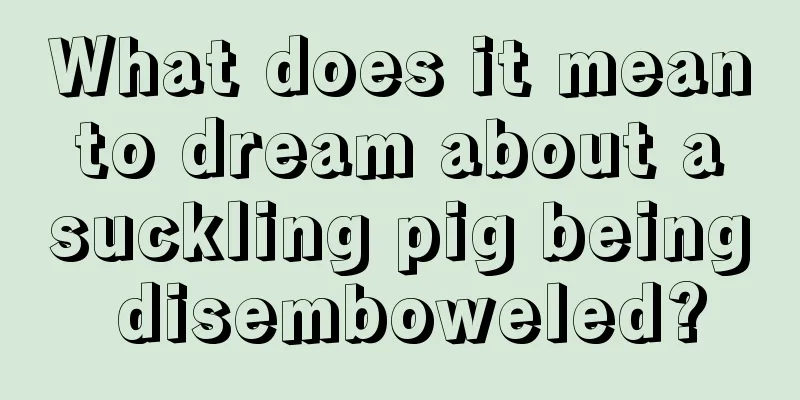 What does it mean to dream about a suckling pig being disemboweled?