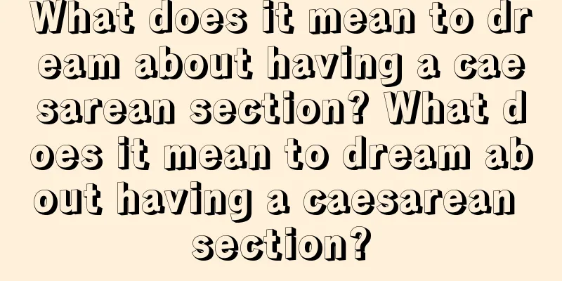 What does it mean to dream about having a caesarean section? What does it mean to dream about having a caesarean section?