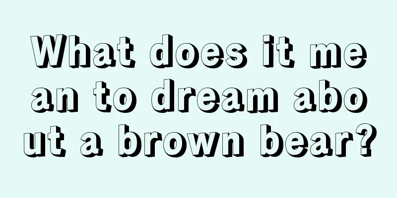 What does it mean to dream about a brown bear?