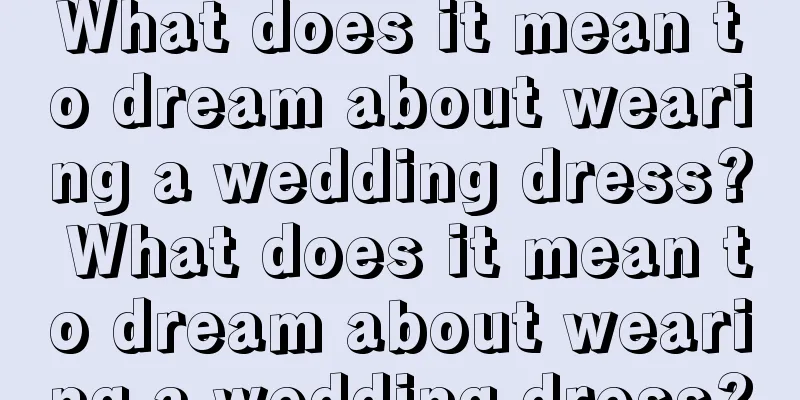 What does it mean to dream about wearing a wedding dress? What does it mean to dream about wearing a wedding dress?