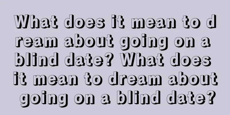 What does it mean to dream about going on a blind date? What does it mean to dream about going on a blind date?