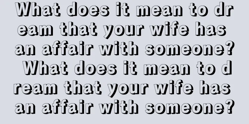 What does it mean to dream that your wife has an affair with someone? What does it mean to dream that your wife has an affair with someone?