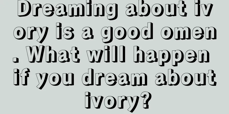 Dreaming about ivory is a good omen. What will happen if you dream about ivory?