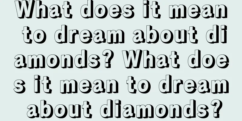 What does it mean to dream about diamonds? What does it mean to dream about diamonds?