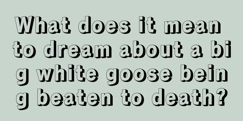 What does it mean to dream about a big white goose being beaten to death?