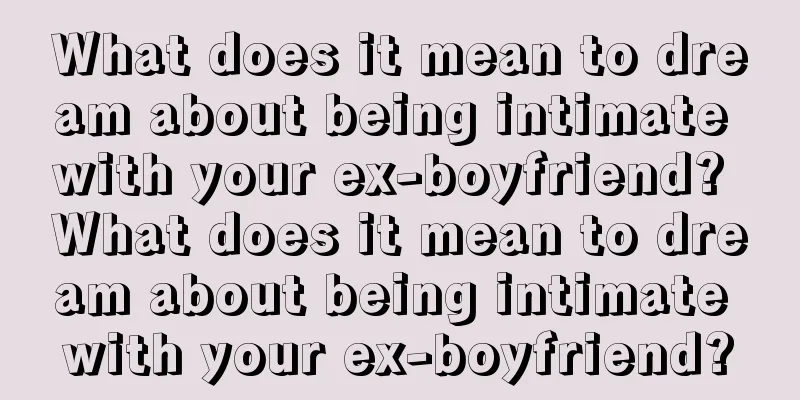 What does it mean to dream about being intimate with your ex-boyfriend? What does it mean to dream about being intimate with your ex-boyfriend?