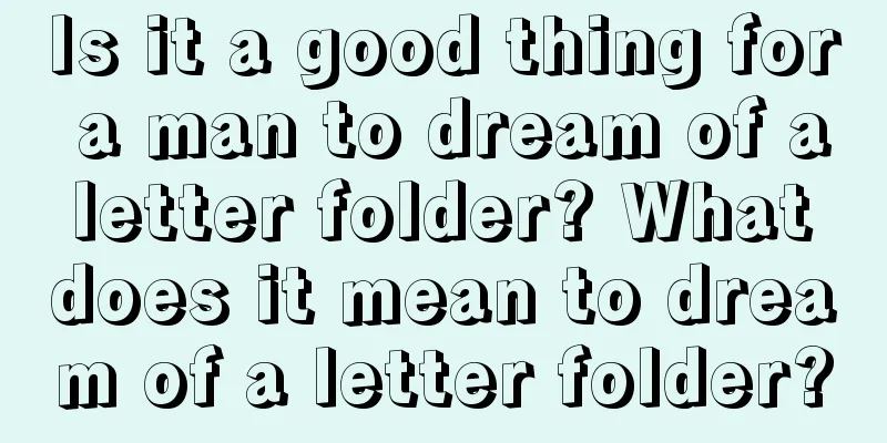 Is it a good thing for a man to dream of a letter folder? What does it mean to dream of a letter folder?