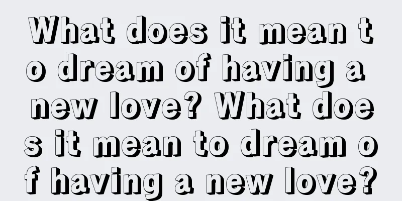 What does it mean to dream of having a new love? What does it mean to dream of having a new love?