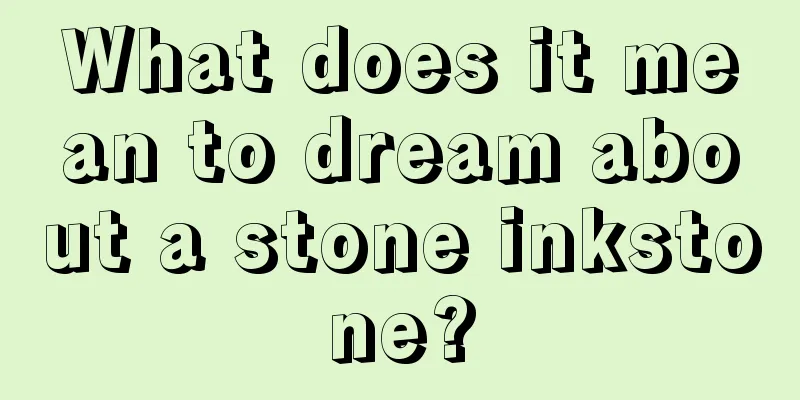 What does it mean to dream about a stone inkstone?