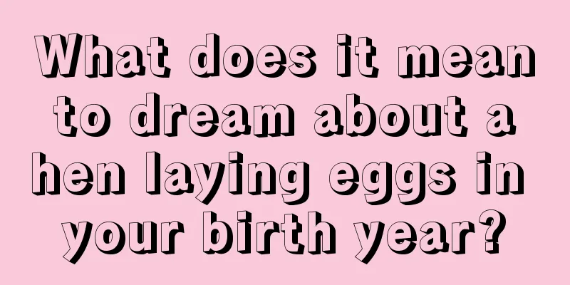 What does it mean to dream about a hen laying eggs in your birth year?