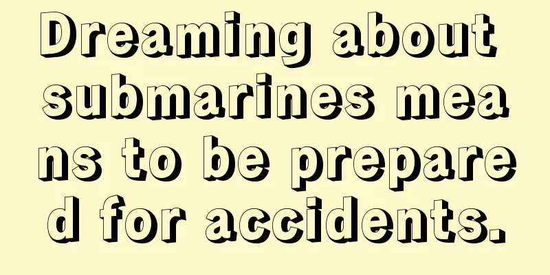 Dreaming about submarines means to be prepared for accidents.