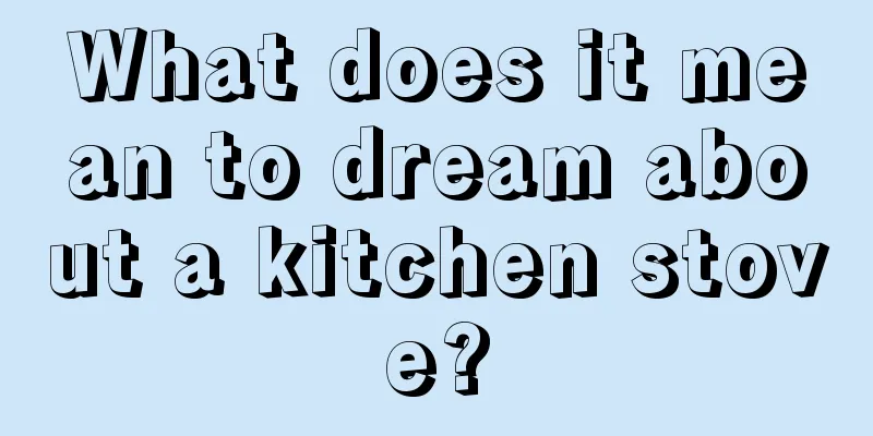 What does it mean to dream about a kitchen stove?