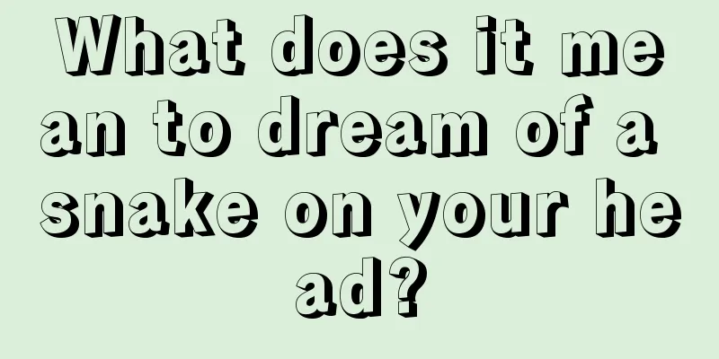 What does it mean to dream of a snake on your head?