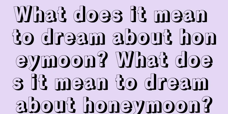 What does it mean to dream about honeymoon? What does it mean to dream about honeymoon?