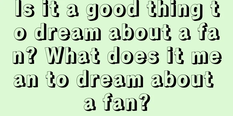 Is it a good thing to dream about a fan? What does it mean to dream about a fan?