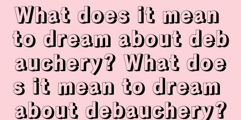 What does it mean to dream about debauchery? What does it mean to dream about debauchery?