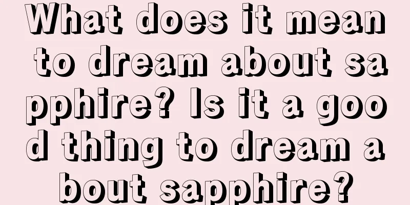 What does it mean to dream about sapphire? Is it a good thing to dream about sapphire?