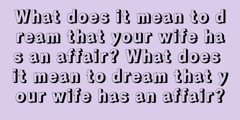 What does it mean to dream that your wife has an affair? What does it mean to dream that your wife has an affair?