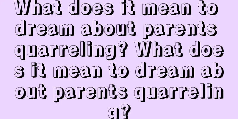 What does it mean to dream about parents quarreling? What does it mean to dream about parents quarreling?