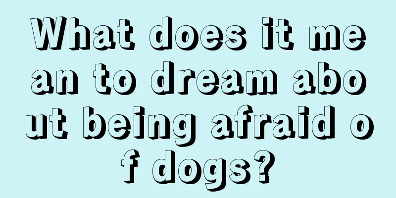 What does it mean to dream about being afraid of dogs?