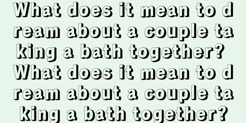 What does it mean to dream about a couple taking a bath together? What does it mean to dream about a couple taking a bath together?