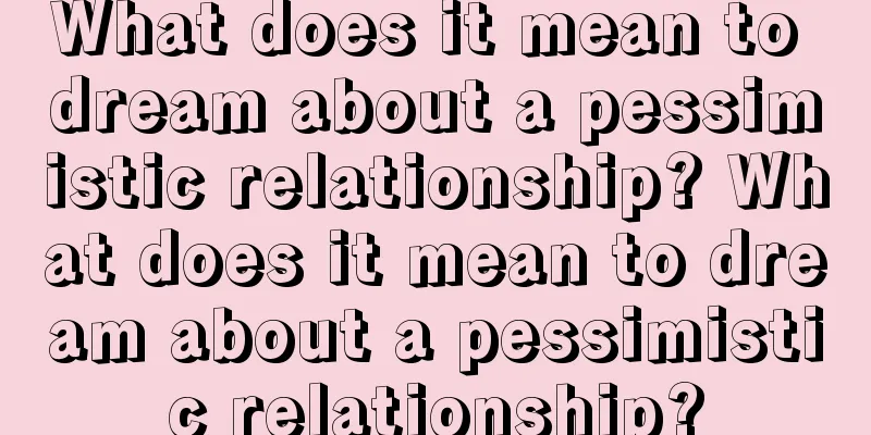 What does it mean to dream about a pessimistic relationship? What does it mean to dream about a pessimistic relationship?