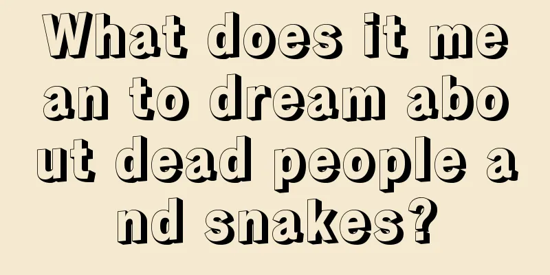 What does it mean to dream about dead people and snakes?