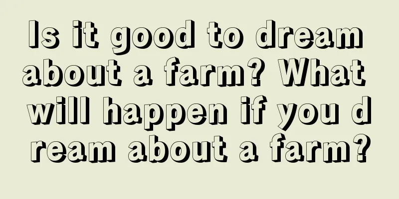 Is it good to dream about a farm? What will happen if you dream about a farm?