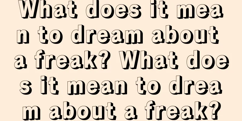 What does it mean to dream about a freak? What does it mean to dream about a freak?