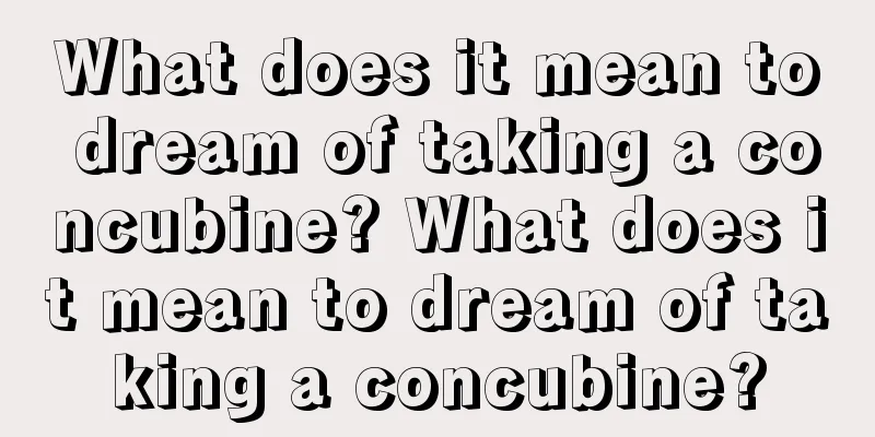 What does it mean to dream of taking a concubine? What does it mean to dream of taking a concubine?