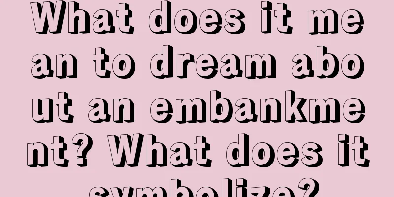 What does it mean to dream about an embankment? What does it symbolize?