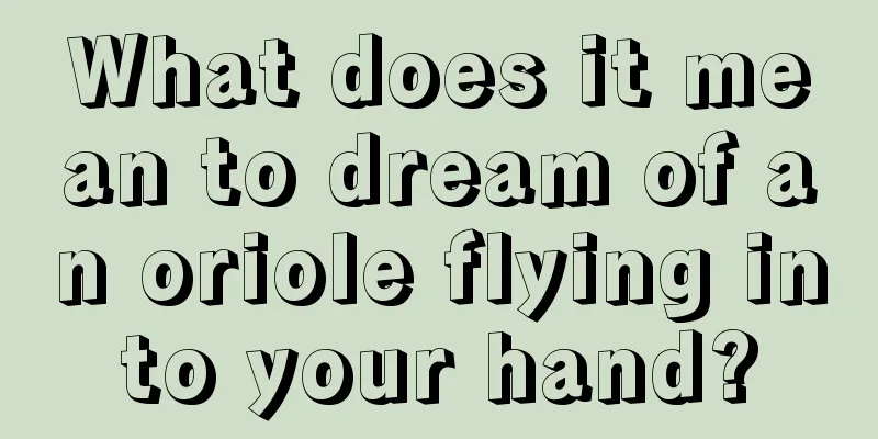 What does it mean to dream of an oriole flying into your hand?