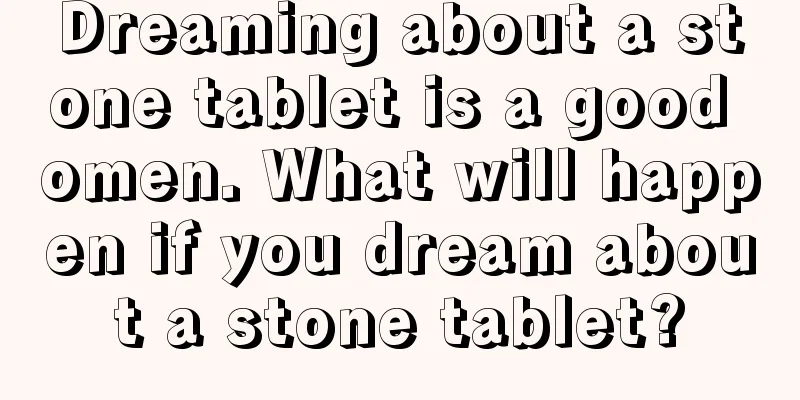 Dreaming about a stone tablet is a good omen. What will happen if you dream about a stone tablet?