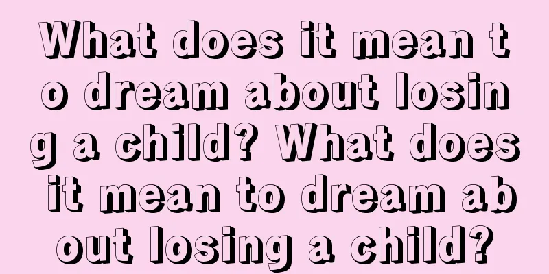 What does it mean to dream about losing a child? What does it mean to dream about losing a child?