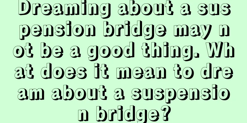 Dreaming about a suspension bridge may not be a good thing. What does it mean to dream about a suspension bridge?