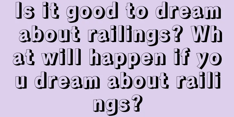 Is it good to dream about railings? What will happen if you dream about railings?