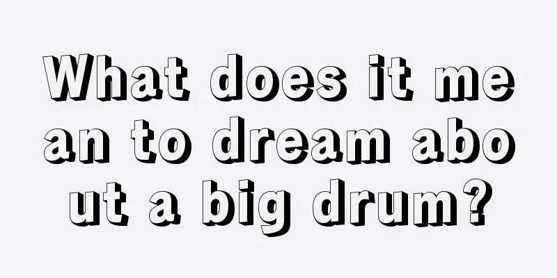 What does it mean to dream about a big drum?