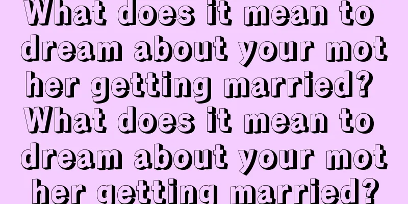 What does it mean to dream about your mother getting married? What does it mean to dream about your mother getting married?