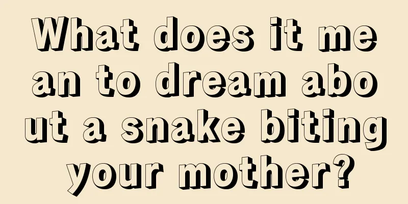 What does it mean to dream about a snake biting your mother?