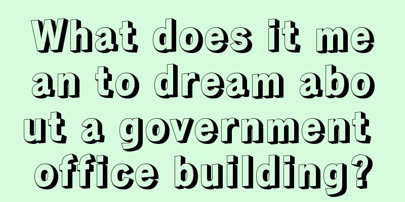 What does it mean to dream about a government office building?