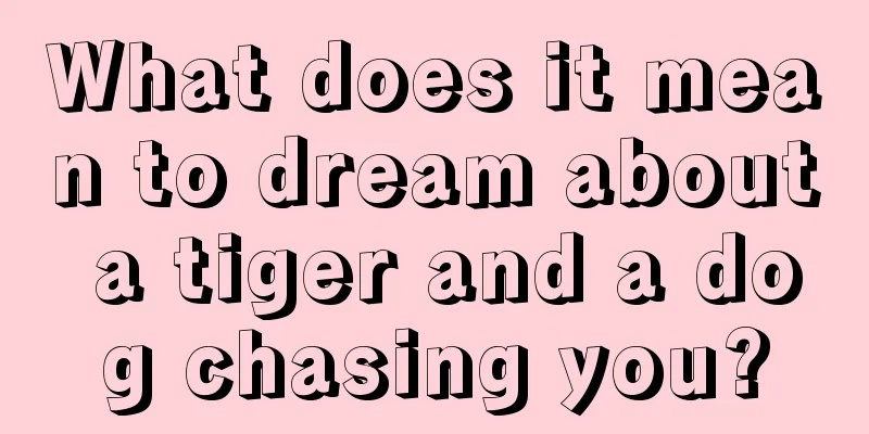 What does it mean to dream about a tiger and a dog chasing you?