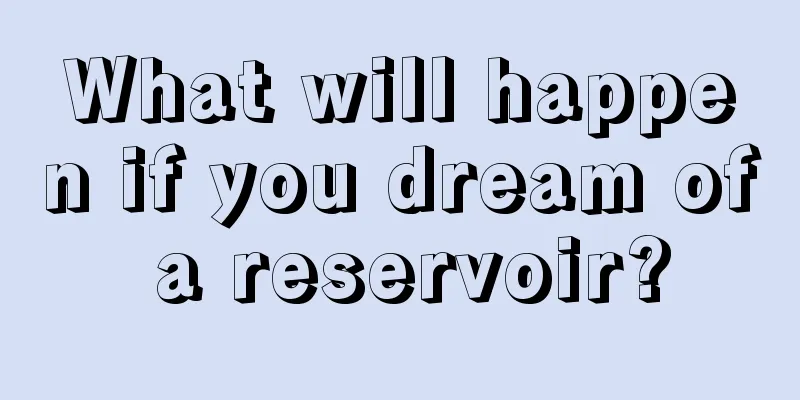 What will happen if you dream of a reservoir?