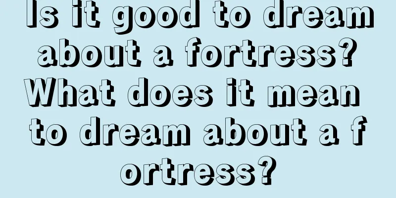 Is it good to dream about a fortress? What does it mean to dream about a fortress?