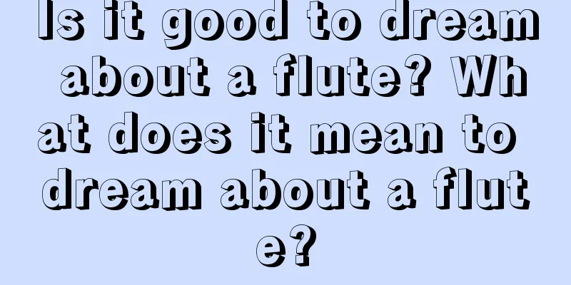 Is it good to dream about a flute? What does it mean to dream about a flute?