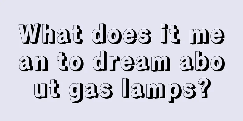 What does it mean to dream about gas lamps?