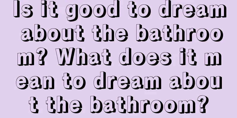 Is it good to dream about the bathroom? What does it mean to dream about the bathroom?