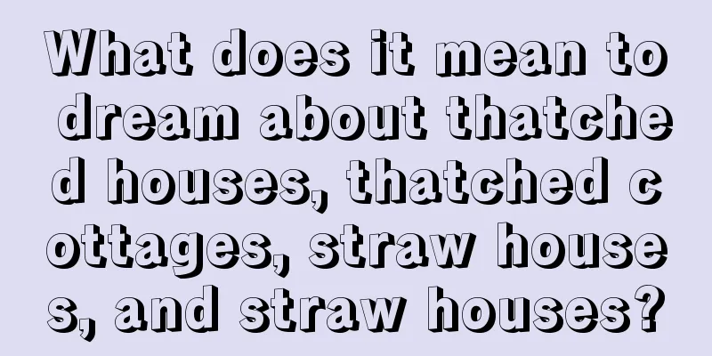 What does it mean to dream about thatched houses, thatched cottages, straw houses, and straw houses?