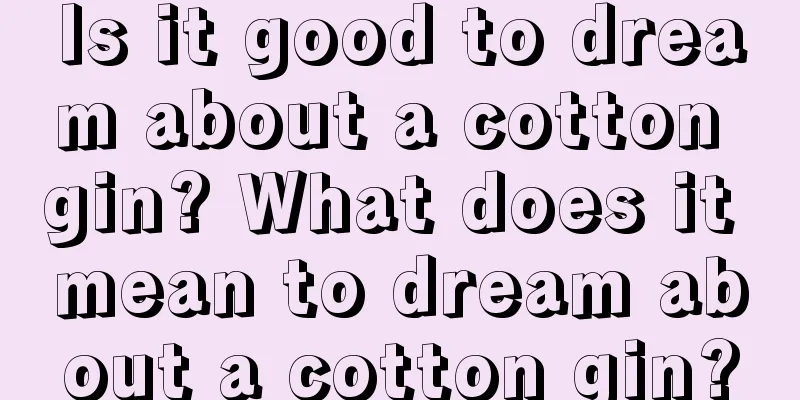 Is it good to dream about a cotton gin? What does it mean to dream about a cotton gin?