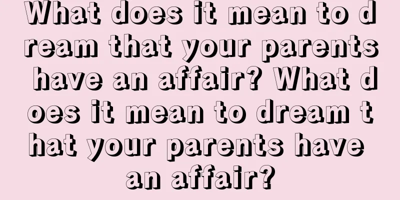 What does it mean to dream that your parents have an affair? What does it mean to dream that your parents have an affair?